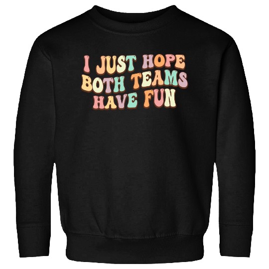 I Just Hope Both Teams Have Fun Baseball Football Sweatshirts