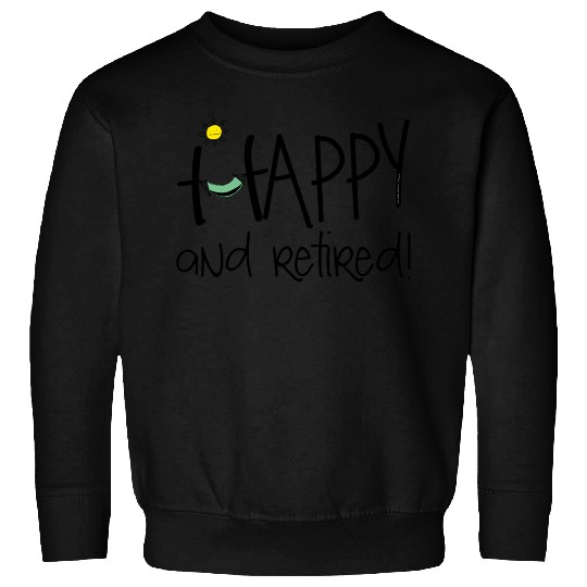 Happy And Retired Retirement Sweatshirts
