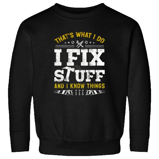 That's What I Do I Fix Stuff And I Know Things Sweatshirts