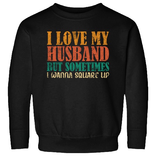 I Love My Husband But Sometimes I Wanna Square Up Sweatshirts