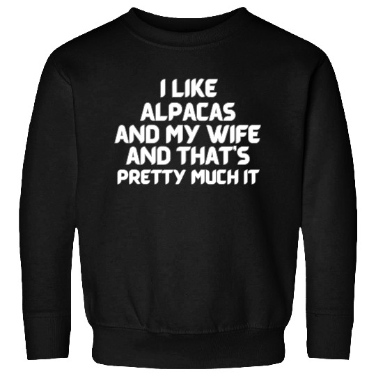 I Like Alpacas and My Wife and That's It Sweatshirts