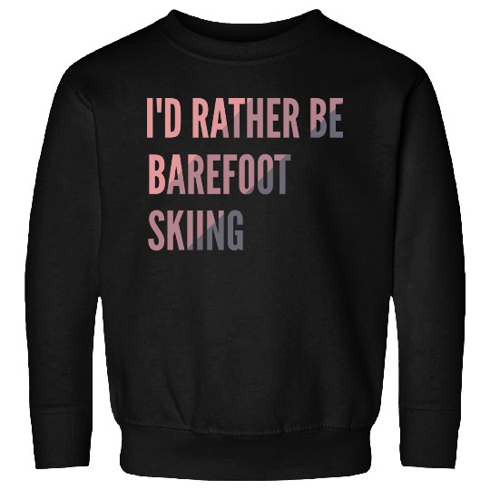 I d Rather Be Barefoot Skiing Water Skiing Lover Sweatshirts