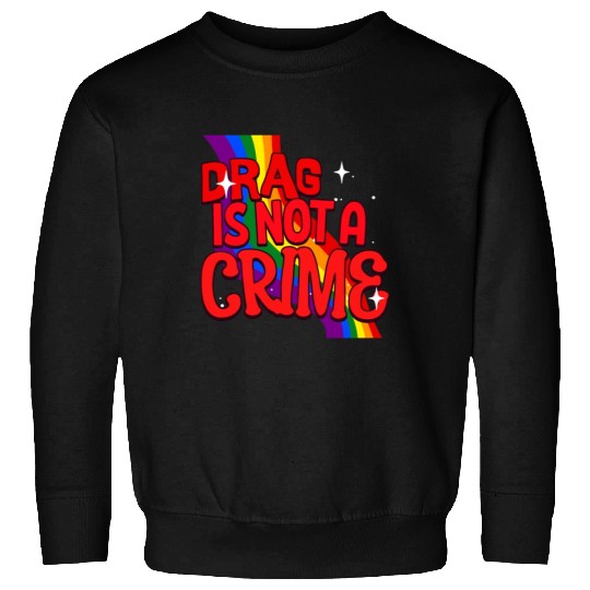 Drag Is Not A Crime Support Drag In LGBTQ Sweatshirts