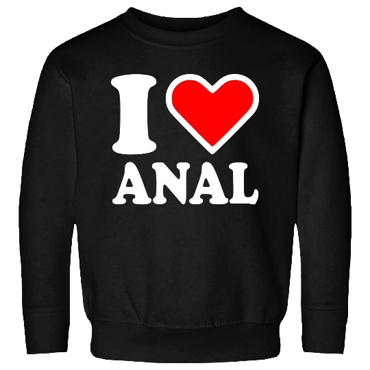 I love anal Sweatshirts