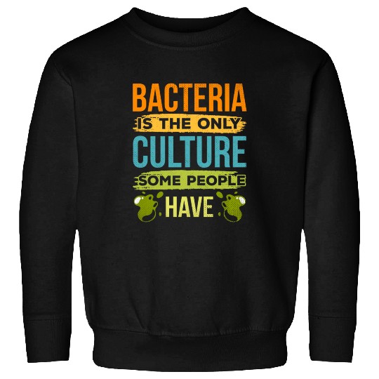 Bacteria Is The Only Culture Some People Have Sweatshirts
