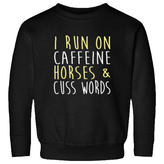 I Run on Caffeine Horses and Cuss Words Sweatshirts