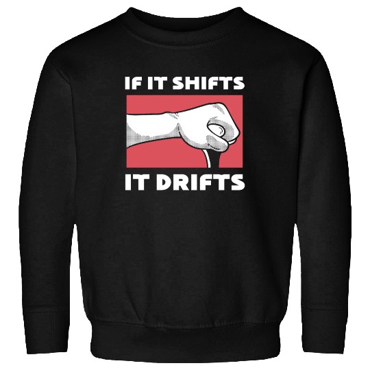 If It Shifts, It Drifts Drift Car Driver Sweatshirts