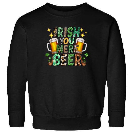 Irish You Were Beer Sweatshirts