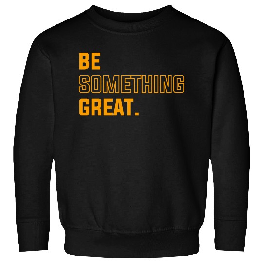 BE SOMETHING GREAT stars Sweatshirts