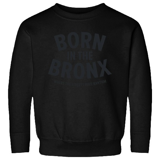 Born in the Bronx Where the Streets Ha Sweatshirts
