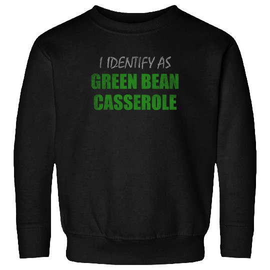 I identify as green bean casserole Sweatshirts