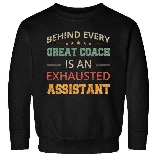 Behind Every Great Coach Is An Exhausted Assistant Sweatshirts