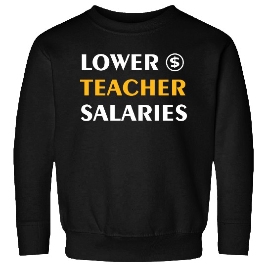 Teacher Lower Teacher Salaries Cool nostalgia Sweatshirts