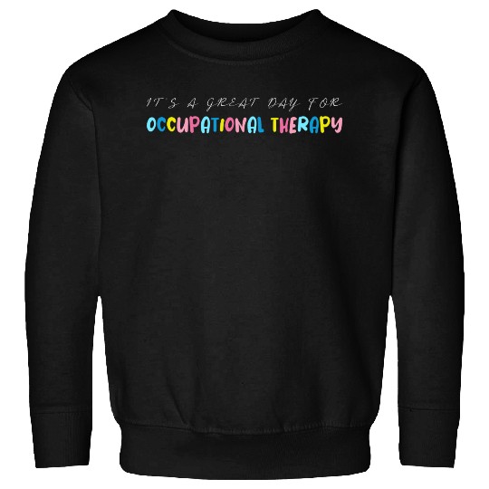 It s A Great Day For Occupational Therapy Sweatshirts
