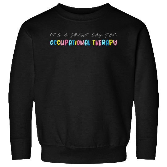 It s A Great Day For Occupational Therapy Sweatshirts