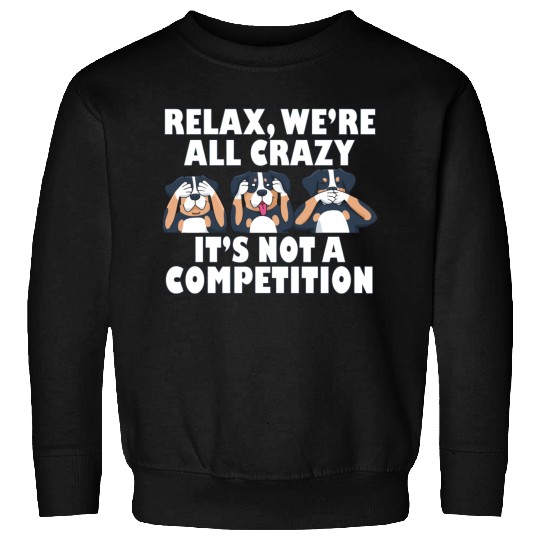 Rottweiler Dog Relax We're All Crazy It's Not A Sweatshirts