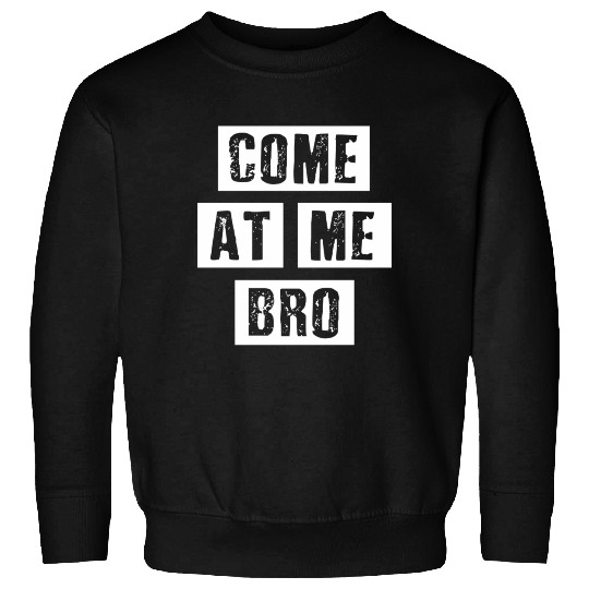 Distressed Come At Me Bro - Oun Internet Meme Sweatshirts