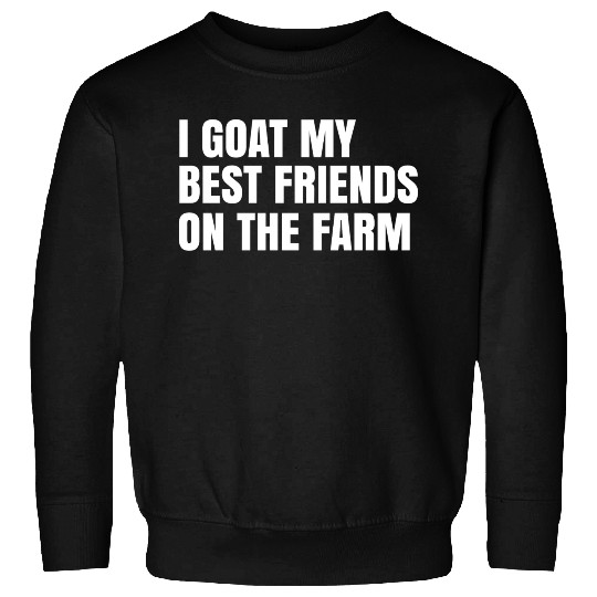 I Goat My Best Friends On The Farm Sweatshirts