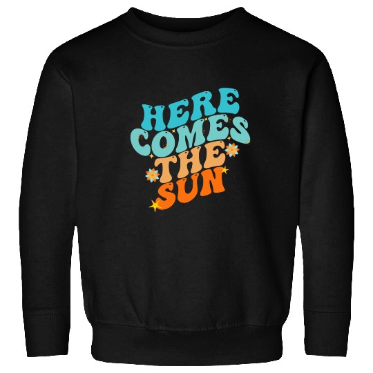Here Comes The Sun Funny Sweatshirts