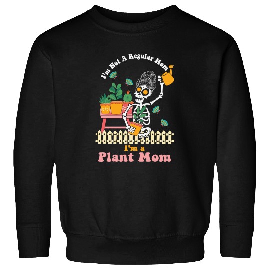 I m Not A Regular Mom I m A Plant Mom Sweatshirts