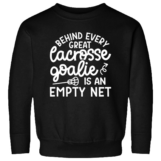Behind Every Great Lacrosse Goalie Is An Empty Net Sweatshirts
