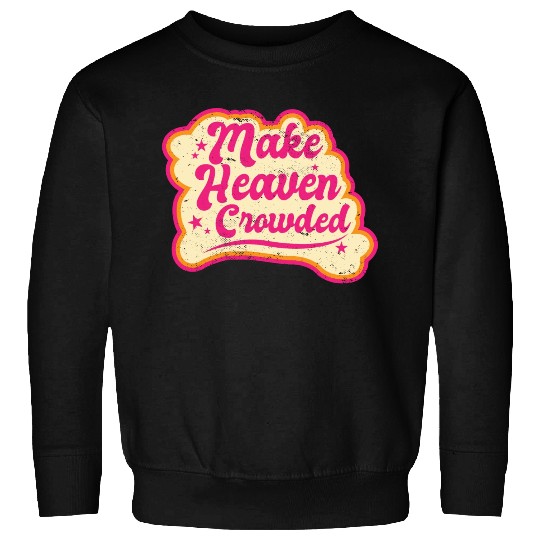 Make Heaven Crowded Bible Scripture Jesus Sweatshirts