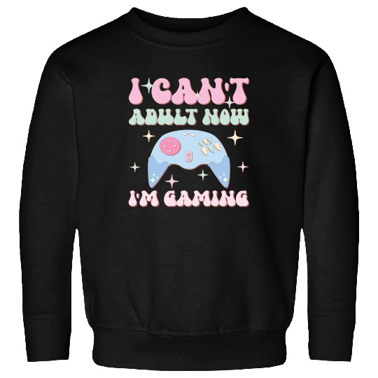 I Can't Adult Now I'm Gaming, Happy Game Day Sweatshirts