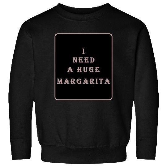i need a huge margarita vintage nature nature Sweatshirts