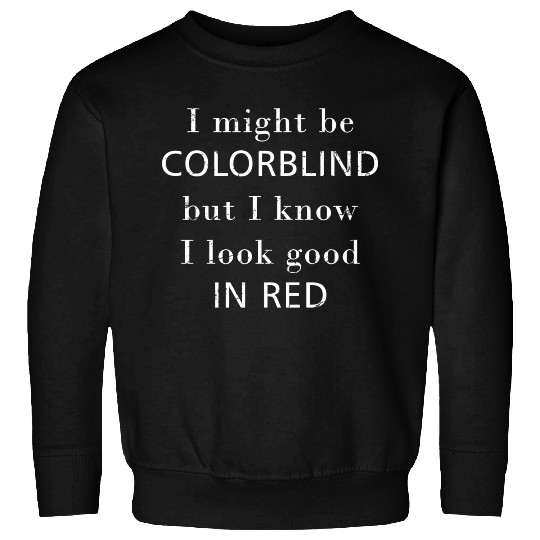 Colorblind I Might Be Colorblind But I Know I Look Sweatshirts