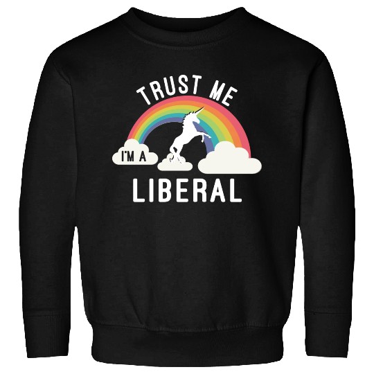 Trust Me I m A Liberal Sweatshirts
