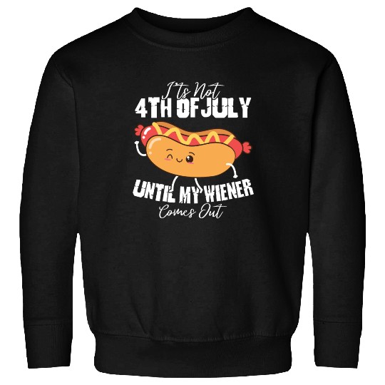 It's Not 4th of July Until My Wiener Comes Out Sweatshirts