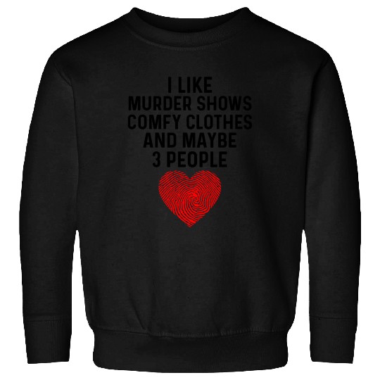 I Like True Crime Maybe 3 People Murder Shows Comf Sweatshirts