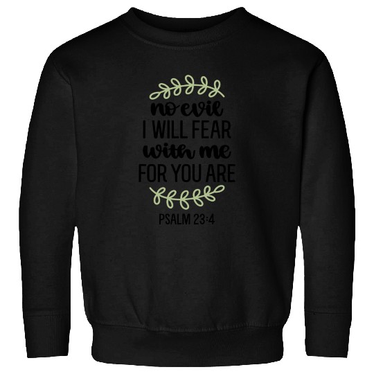 I Will Fear No Evil For You Are With Me Psalm 234 Sweatshirts