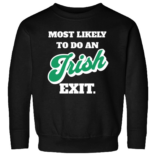 St Patricks Day Most Likely To Do An Irish Exit Sweatshirts