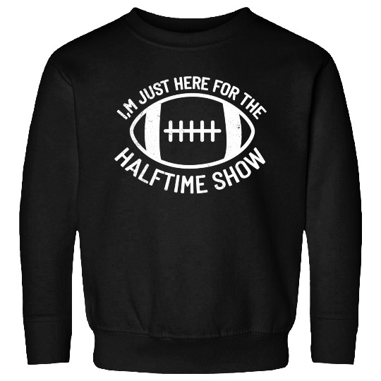 I'M Just Here For The Halftime Show Football Sweatshirts