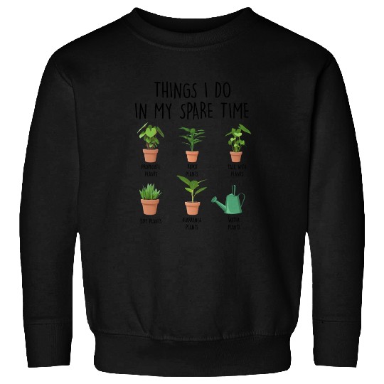 Things I Do In My Spare Time Plants Sweatshirts