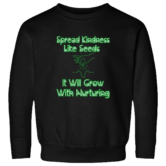 Spread Kindness Like Seeds It Will Grow.... Sweatshirts
