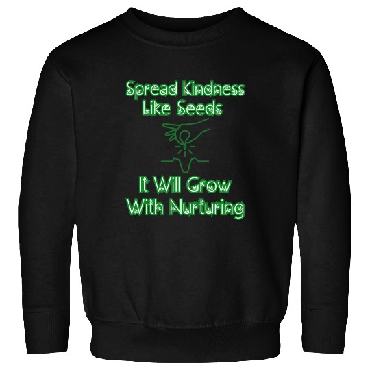 Spread Kindness Like Seeds It Will Grow.... Sweatshirts