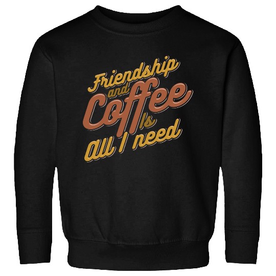 Friendship and Coffee is all I need 80s Sweatshirts
