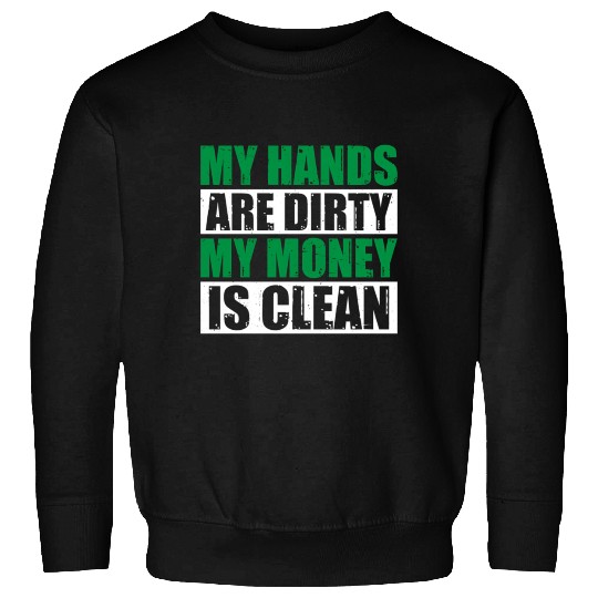 My Hands Are Dirty My Money Is Clean Sweatshirts