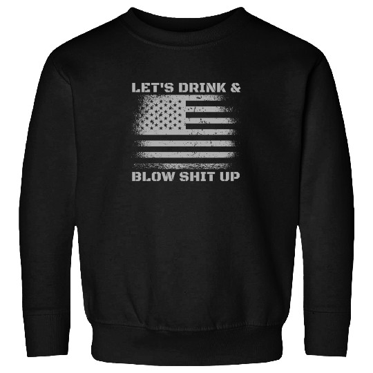 Let's Drink And Blow Shit Up Fireworks 4th Of July Sweatshirts