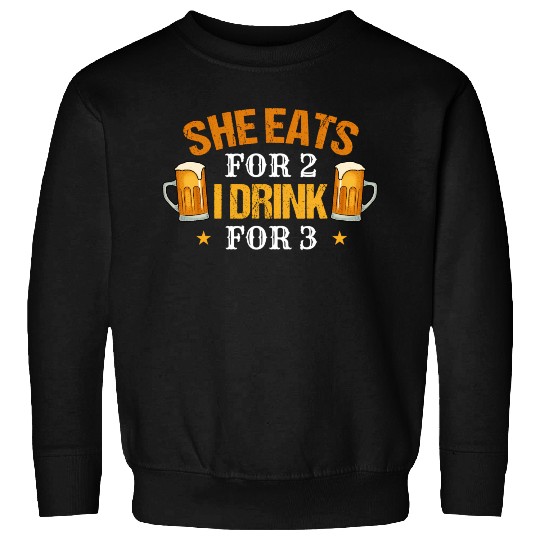 Pregnancy For Him She Eats For 2 I Drink For 3 Sweatshirts