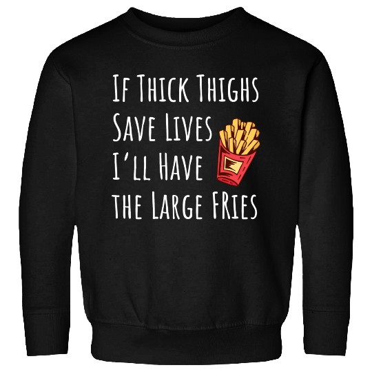 Funny Thick Thighs Save Lives Fries Sweatshirts