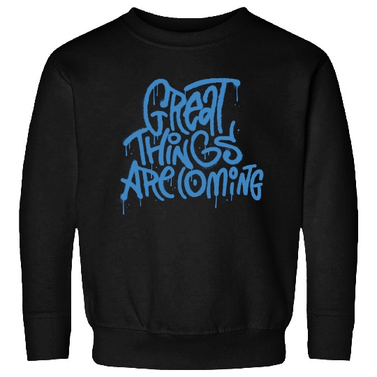 Great Things Are Coming Sweatshirts