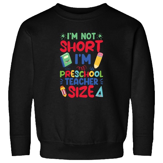 Funny I'm Not Short I'm Preschool Teacher Size Sweatshirts