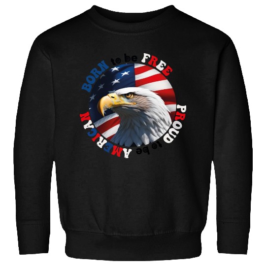 Born to be Free ... Proud to be AMERICAN Sweatshirts