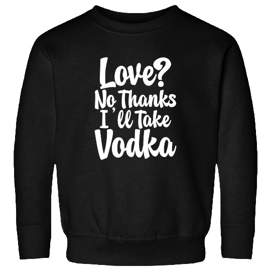 Love, No Thanks, I'll Take Vodka Sweatshirts