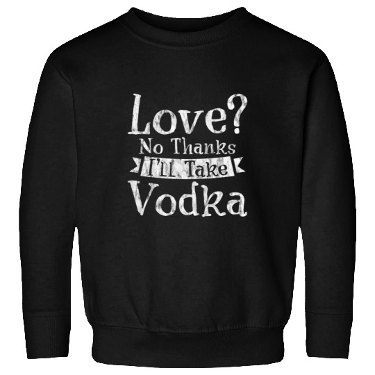 Love, No Thanks, I'll Take Vodka 3 Sweatshirts