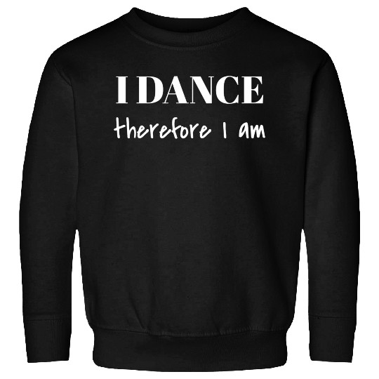 I Dance Therefore I Am Sweatshirts