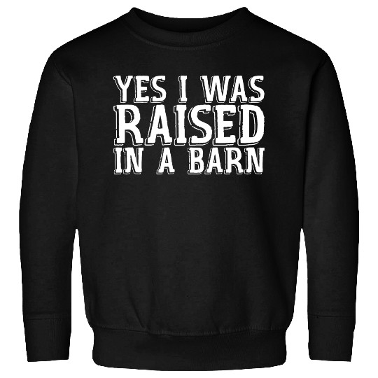 Yes I Was Raised In A Barn Sweatshirts